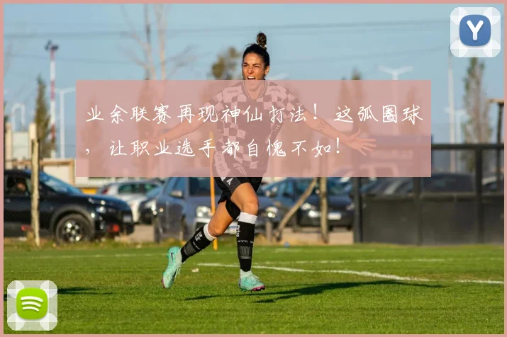 业余联赛再现神仙打法！这弧圈球，让职业选手都自愧不如！