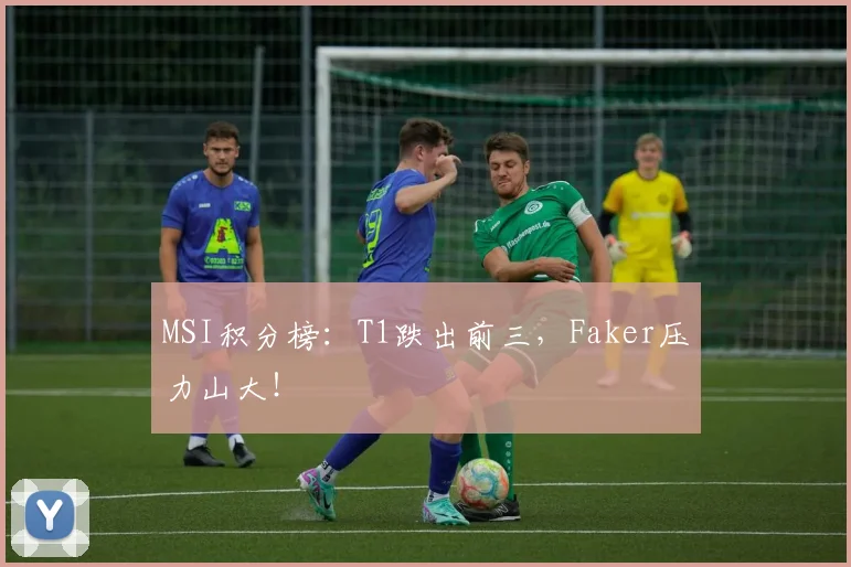 MSI积分榜：T1跌出前三，Faker压力山大！