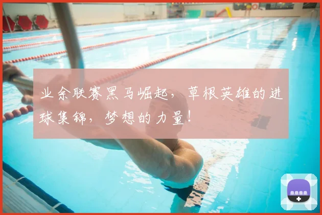业余联赛黑马崛起，草根英雄的进球集锦，梦想的力量！