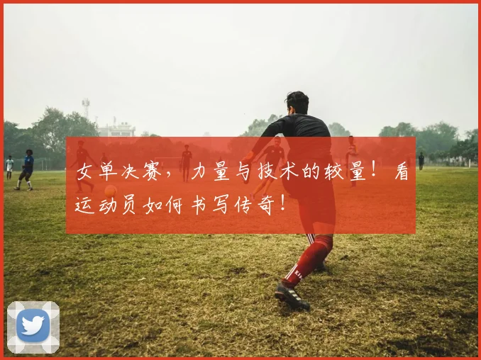 女单决赛，力量与技术的较量！看运动员如何书写传奇！