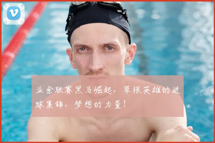 业余联赛黑马崛起，草根英雄的进球集锦，梦想的力量！