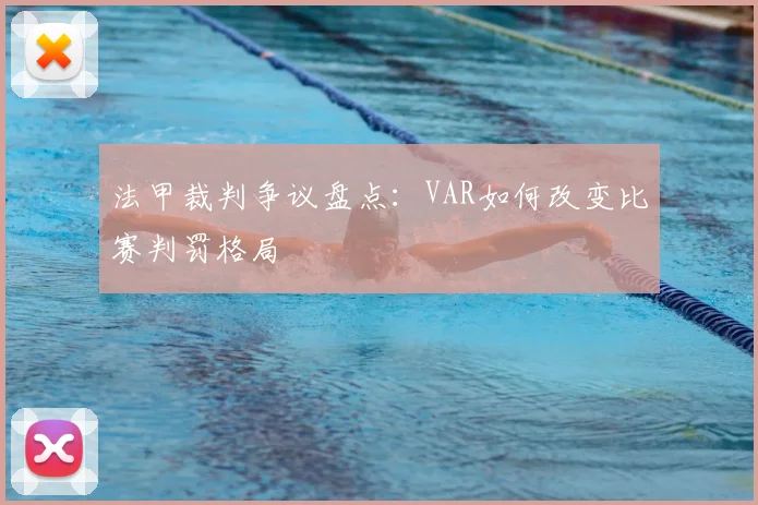 法甲裁判争议盘点:VAR如何改变比赛判罚格局