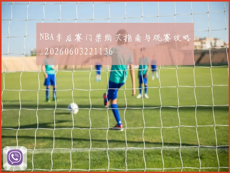 NBA季后赛门票购买指南与观赛攻略_20260603221136
